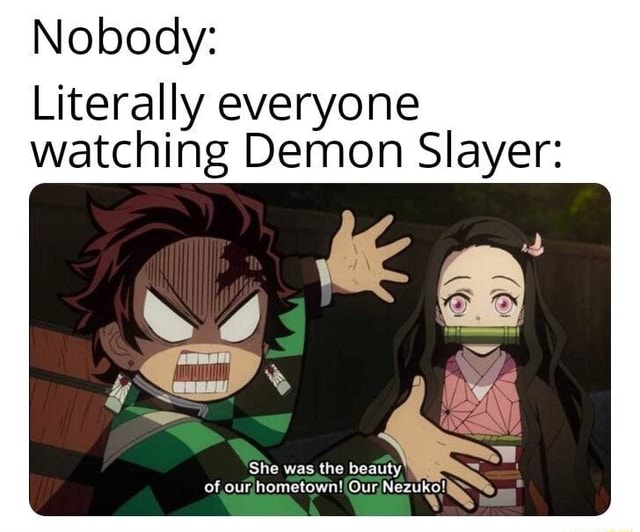 In Demon Slayer I Love Nezuko Whats Yours Nobody Literally 