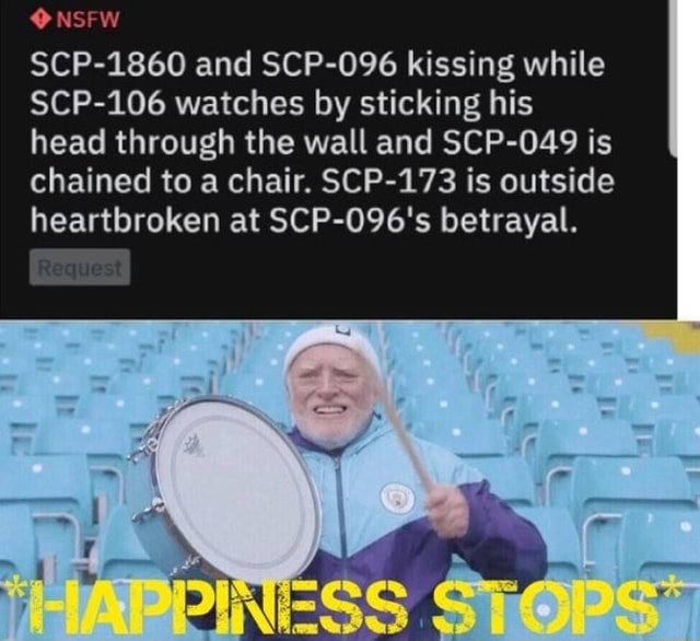 Cp 1860 And Scp 096 Kissing While Scp 106 Watches By Sticking His Head Through The Wall And Scp O49 Is Chained To A Chair Scp 173 Is Outside Heartbroken At Scp 096 S Betrayal Ifunny