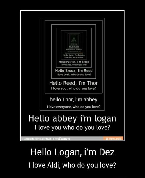 Hello Reed I M Thor Ove You Who Do You Love Hello Thor I M Abbey Ilove Everyone Who Do You Love Hello Abbey I M Logan I Love You Who Do You Love Hello