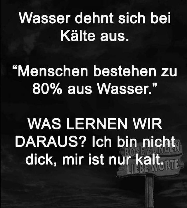 Dehnt Sich Wasser Bei Kälte Aus Wasser dehnt sich bei Kälte aus. "Menschen bestehen zu 80% aus Wasser