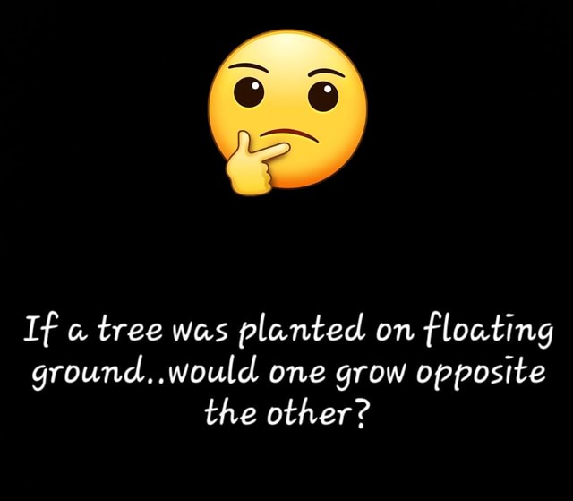 If tree was planted on floating ground, .would one grow opposite the other? seo.title