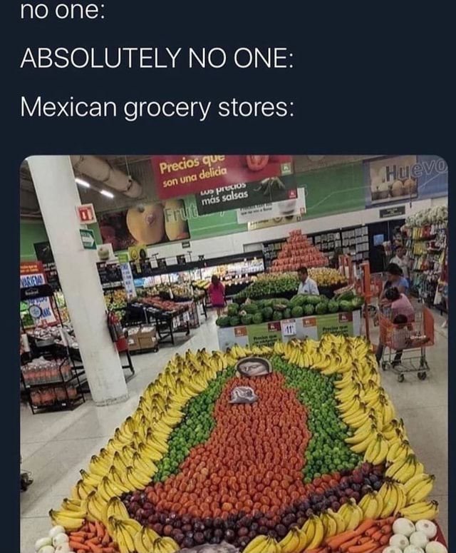 No one: ABSOLUTELY NO ONE: Mexican grocery stores: - )