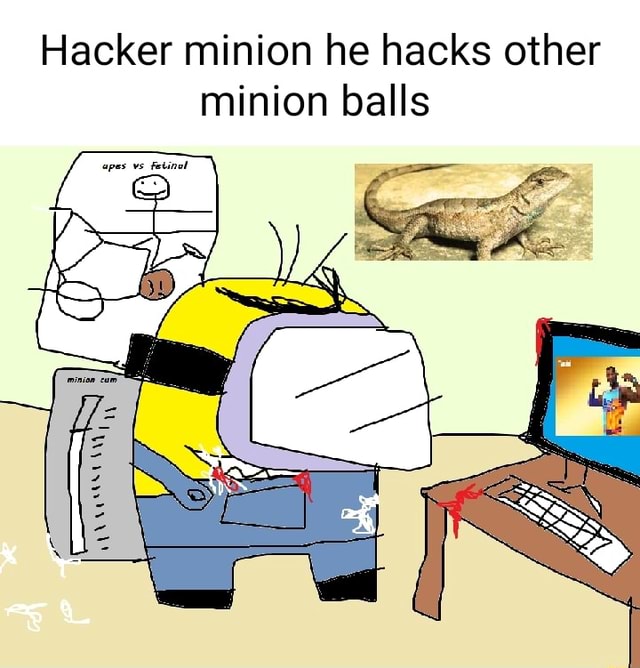 Hacker minion he hacks other minion balls - iFunny