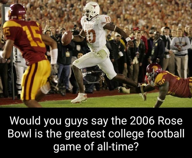 would-you-guys-say-the-2006-rose-bowl-is-the-greatest-college-football