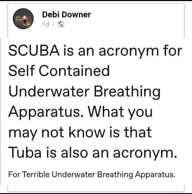 Downer SCUBA is an acronym for Self Contained Underwater Breathing