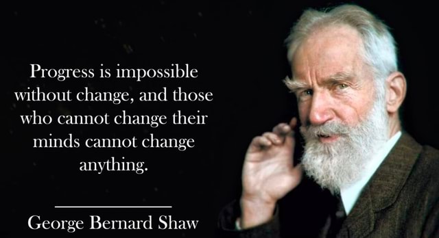 Progress and change - Progress is impossible without change, and those ...