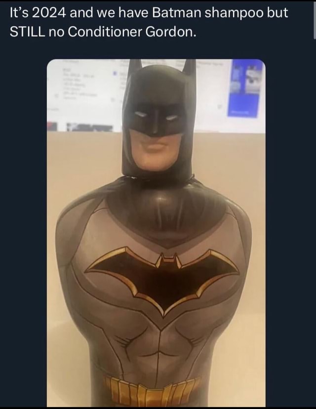 It's 2024 and we have Batman shampoo but STILL no Conditioner Gordon