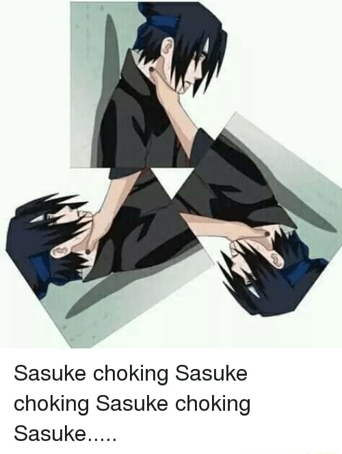 Sasuke Choking Sasuke Choking Sasuke Choking Sasuke IFunny