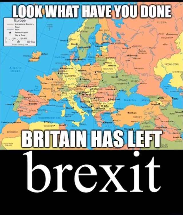 LOOK WHAT HAVE YOU DONE BRITAIN HAS LEFT Brexit - IFunny