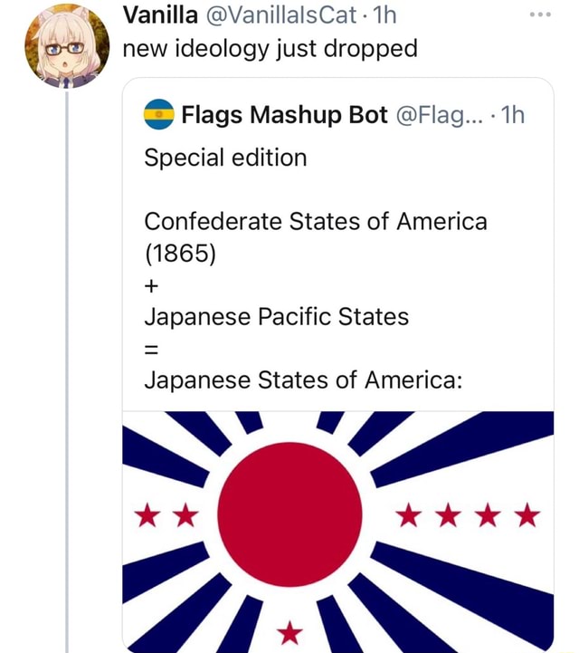 Vanilla Vanillalscat 1h Cz New Ideology Just Dropped Flags Mashup Bot Flag Special Edition Confederate States Of America 1865 Japanese Pacific States Japanese States Of America X Kkk Ww