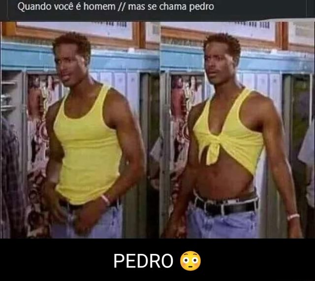Quando você é homem mas se chama pedro PEDRO )