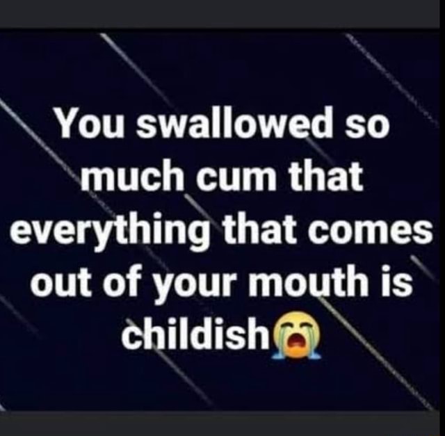 You Swallowed So Much Cum That Everything That Comes Out Of Your Mouth