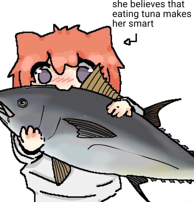 She believes that eating tuna makes her smart iFunny