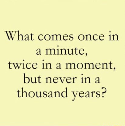 what comes once in a minute, twice in a moment, but never in a thousand years?
