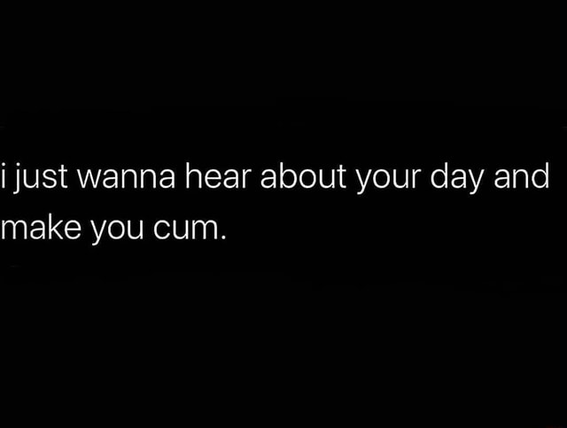 I wanna make you cum