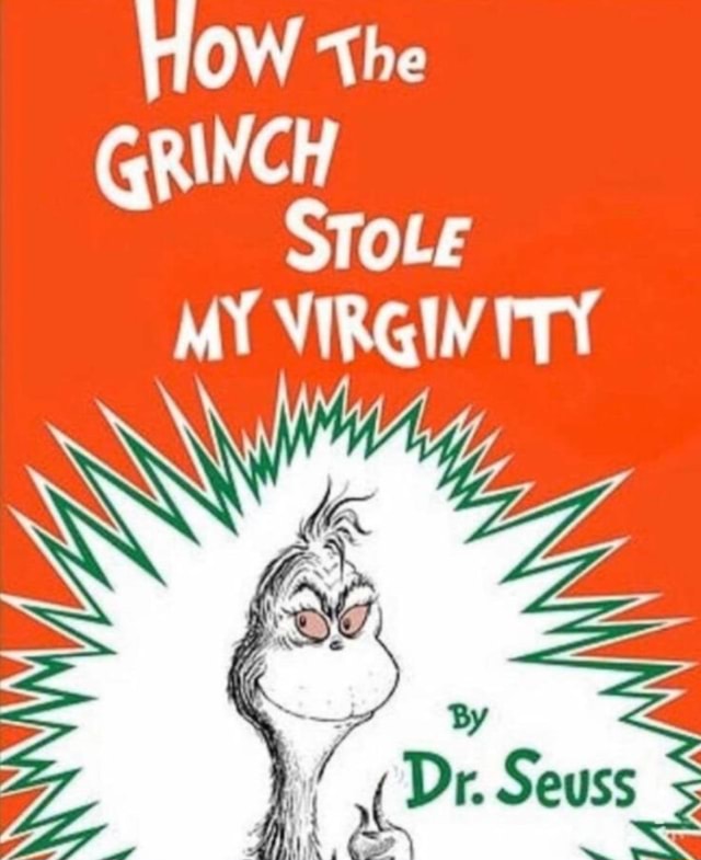 How GRINCH STOLE MY VIRGIN ITY Dr. Seuss - iFunny