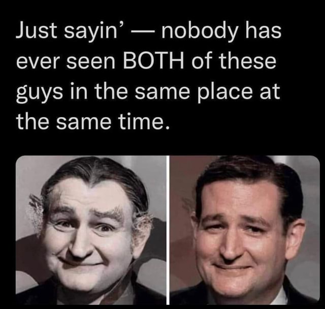 Just sayin' - nobody has ever seen BOTH of these guys in the same place ...