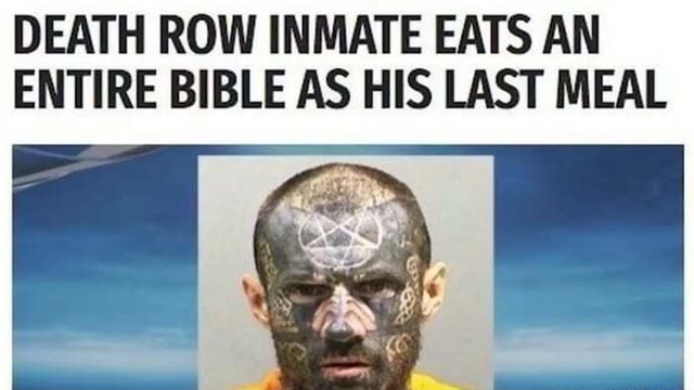 DEATH ROW INMATE EATS AN ENTIRE BIBLE AS HIS LAST MEAL - iFunny