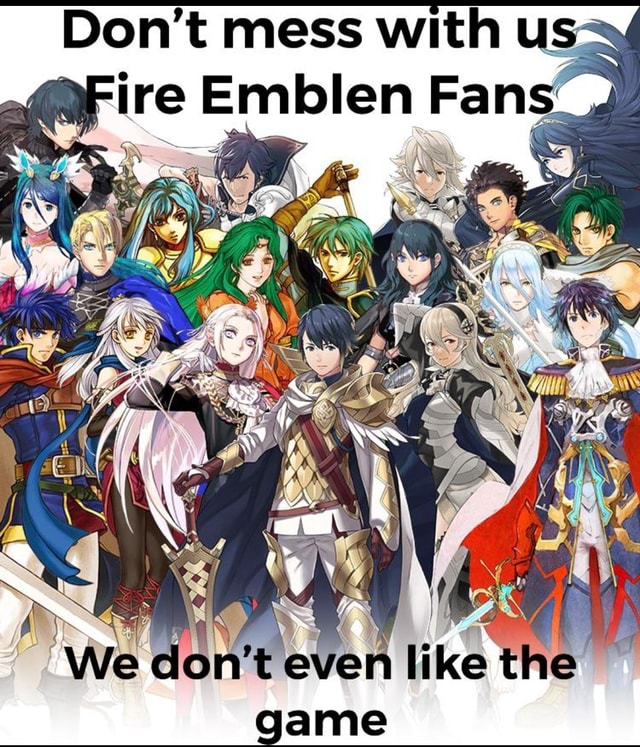 Don t Mess With Usy Fire Emblen Fans We Don t Eve Like The CO Game