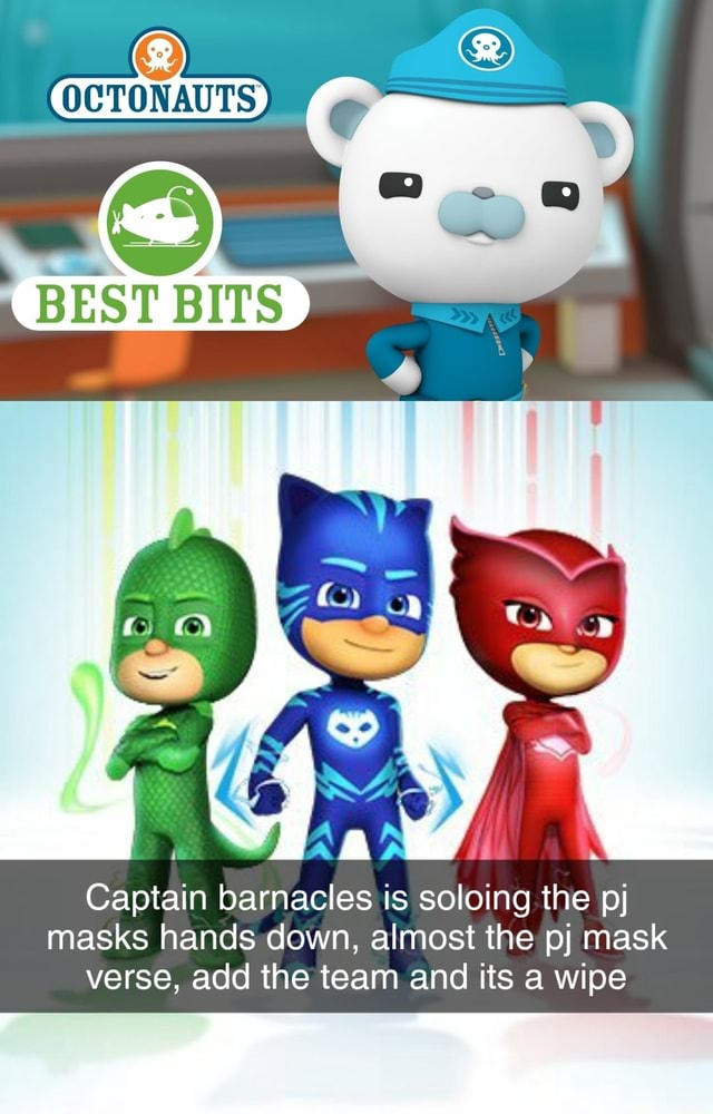 OCTONAUTS BEST BITS f t 4 Captain barnacles is soloing the pj masks ...