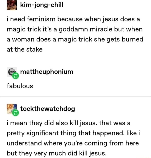 Kim-jong-chill i need feminism because when jesus does a magic trick it ...