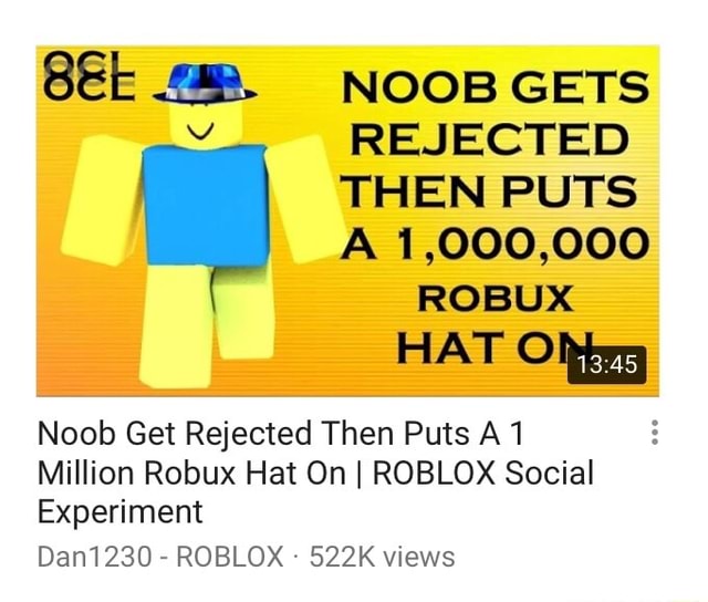 Noob Gets Rejected Then Puts A 1 000 000 Robux Om Noob Get Rejected Then Puts A 1 Million Robux Hat On I Roblox Social Experiment Dan1230 Roblox 522k Views - noob eating sandwich roblox