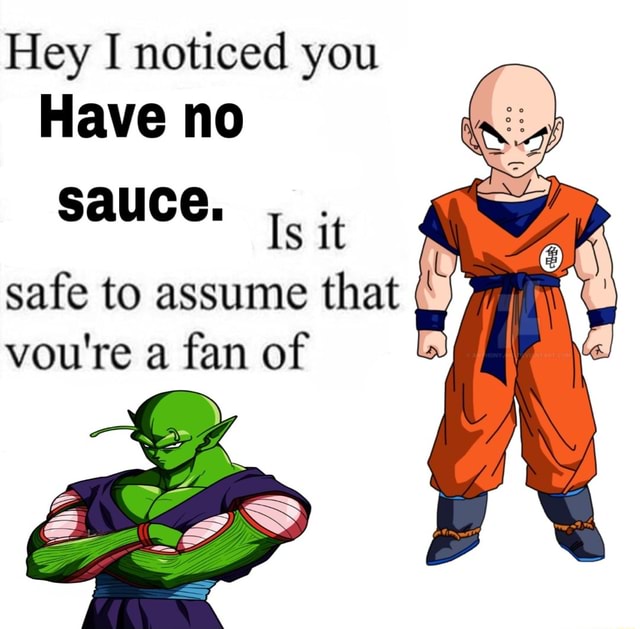 Piccolo you have no sauce Hey I noticed you Have no sauce. Is it safe
