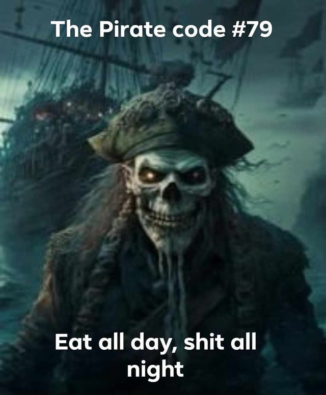 The Pirate code #79 Eat all day, shit all night - iFunny