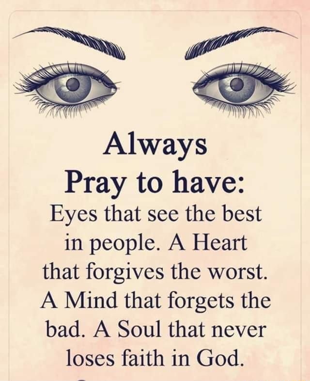 Always Pray to have: Eyes that see the best in people. A Heart that ...