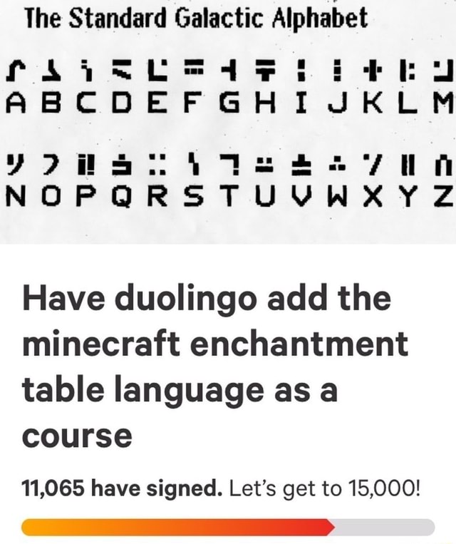 The Standard Galactic Alphabet Have Duolingo Add The Minecraft Enchantment Table Language As A Course 11 065 Have Signed Let S Get To 15 000 Ifunny