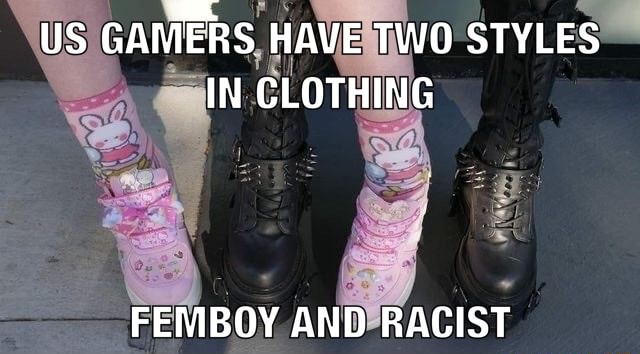 US GAMERS HAVE TWO STYLES IN CLOTHING FEMBOY AND RACIST - iFunny