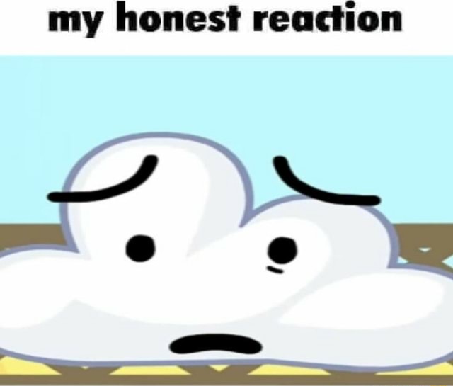 My honest reaction - iFunny