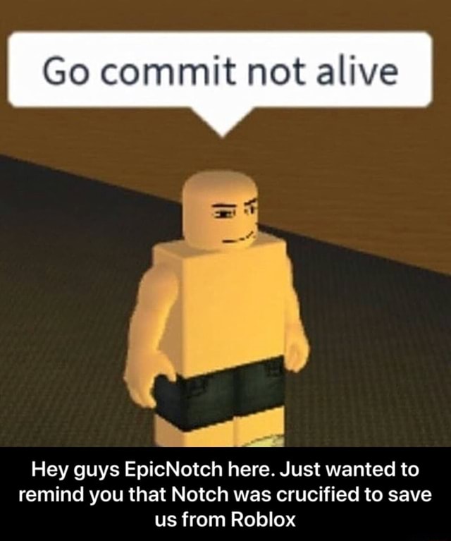 Go Commit Not Alive Ud Hey Guys Epicnotch Here Just Wanted To Remind You That Notch Was Crucified To Save Us From Roblox Hey Guys Epicnotch Here Just Wanted To Remind - how to crucify someone in roblox