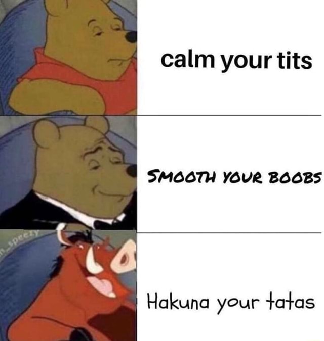 Calm Your Tits Smooth Your Boobs Hakuna Your Tatas Ifunny 3600