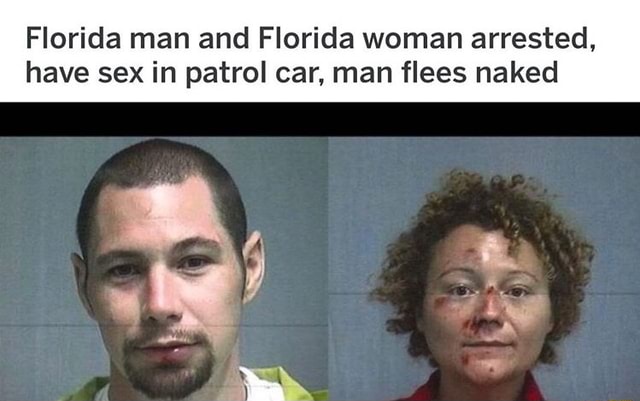 Florida Man And Florida Woman Arrested Have Sex In Patrol Car Man Flees Naked Ifunny