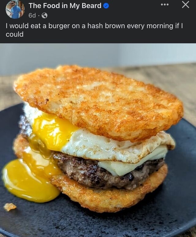 The Food in My Beard I would eat a burger on a hash brown every morning ...