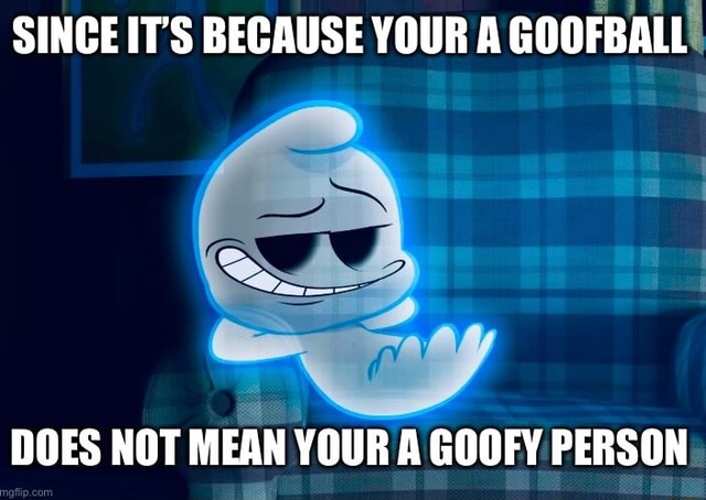 goofball-the-goofy-cartoon-ghost-meme-since-its-because-your-a