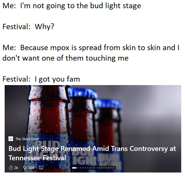 Me I'm not going to the bud light stage Festival Why? Me Because