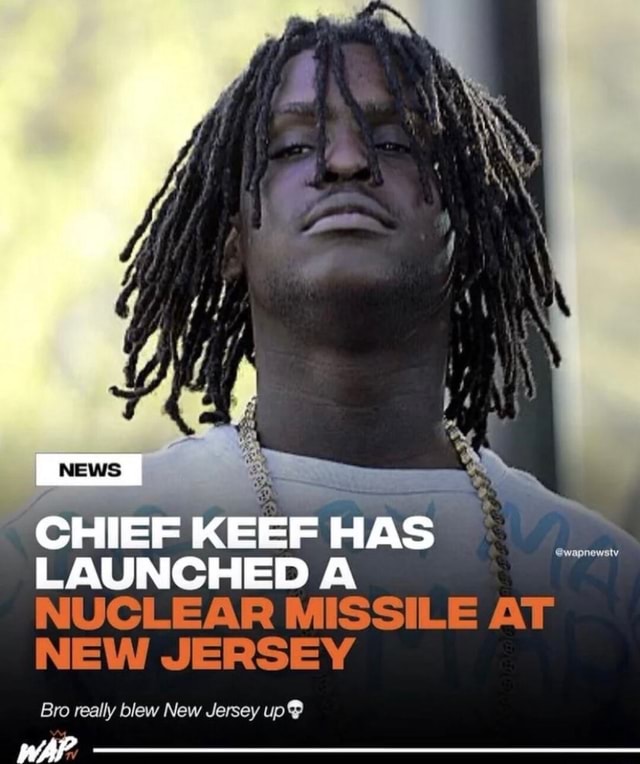 CHIEF KEEF HA LAUNCHED A NUCLEAR MISSILE AT NEW JERSEY wapnewstv Bro