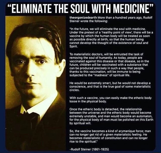 ELIMINATE THE SOUL WITH MEDICINE&quot; theorgonizedearth More than a hundred  years ago, Rudolf Steiner wrote the following: &quot;in the future, we will  eliminate the soul with medicine. Under the pretext of a &#39;