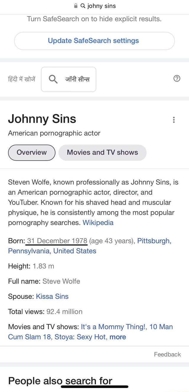 Johny sins Turn SafeSearch on to hide explicit results. Update SafeSearch  settings Johnny Sins American pornographic actor Movies and TV shows Steven  Wolfe, known professionally as Johnny Sins, is an American pornographic