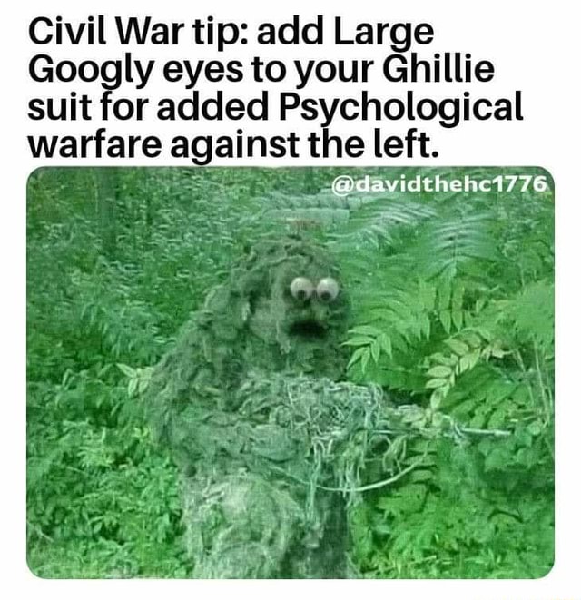 Civil War tip add Large Googly eyes to your Ghillie suit for added