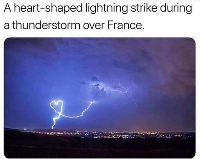 A heart-shaped lightning strike during a thunderstorm over France. - iFunny