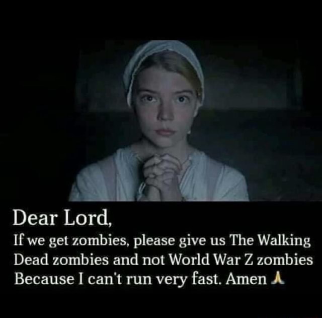 Lord If We Get Zombies Please Give Us The Walking Dead Zombies And Not World War Z Zombies Because I Can T Run Very Fast Amen A