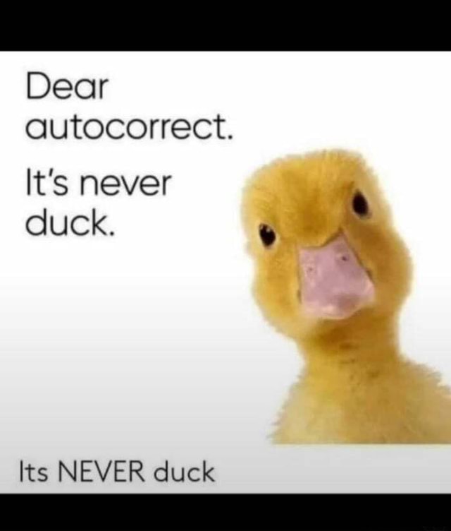 Dear autocorrect. It's never duck. Its NEVER duck - iFunny