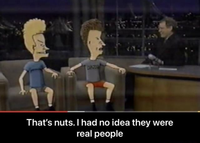 That S Nuts Had No Idea They Were Real People That’s Nuts I Had No Idea They Were Real