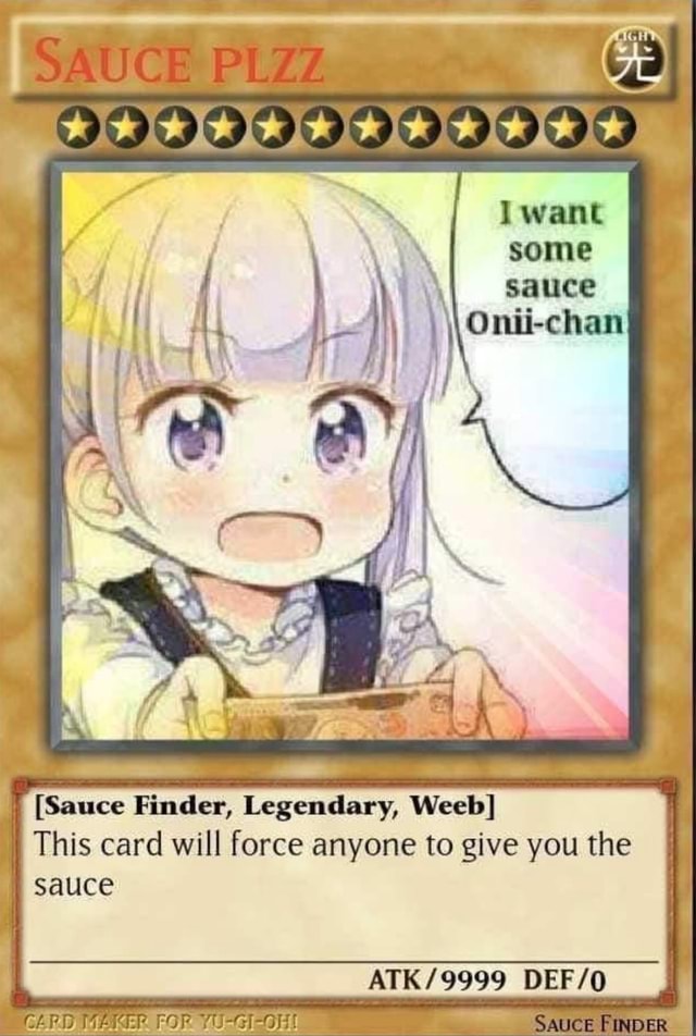 [Sauce Finder, Legendary, Weeb] This card will force anyone to give you