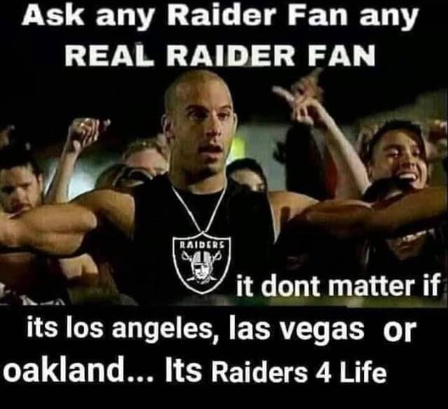 Ask any Raider Fan any REAL RAIDER FAN it dont matter if its los ...