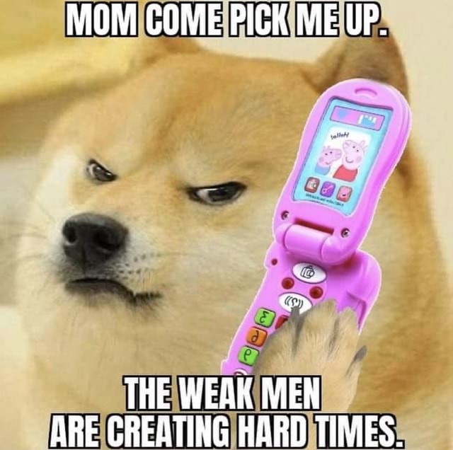 mom-come-pick-me-up-the-weak-men-are-greating-hord-times-ifunny