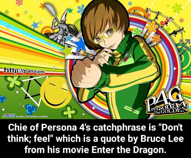 Chie Of Persona 4 S Catchphrase Is Don T Think Feel Which Is A Quote By Bruce Lee From His Movie Enter The Dragon Chie Of Persona 4 S Catchphrase Is Don T Think Feel